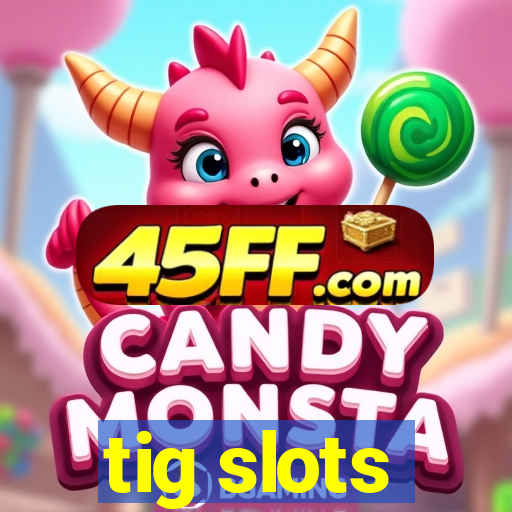 tig slots